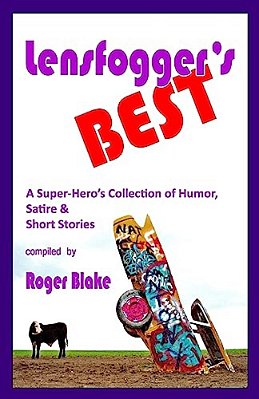 Lensfogger's Best: A Super-Hero's Collection Of Humor, Satire & Short Stories-..