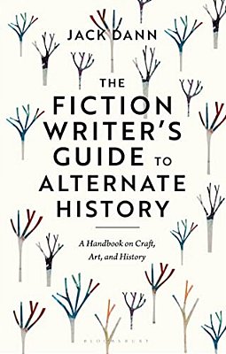 The Fiction Writer's Guide To Alternate History: A Handbook On Craft, Art, And History-..