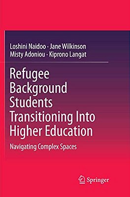 Refugee Background Students Transitioning Into Higher Education: Navigating Complex Spaces-..