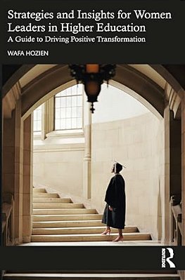Strategies And Insights For Women Leaders In Higher Education: A Guide To Driving Positive Transformation-..