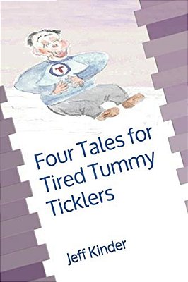 Four Tales For Tired Tummy Ticklers: Omnibus Edition-Stories For The Young And Young At Heart-..