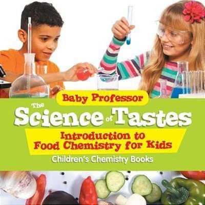 The Science Of Tastes - Introduction To Food Chemistry For Kids Children's Chemistry Books-..