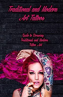 Traditional And Modern Art Tattoos: Guide To Drawing Traditional And Modern Tattoo Art-..