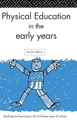 Physical Education In The Early Years: Teaching And Learning In The First Three Years Of School-..