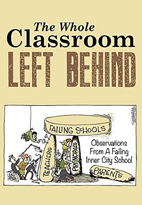 The Whole Classroom Left Behind: Observations From A Failing Inner City School-..