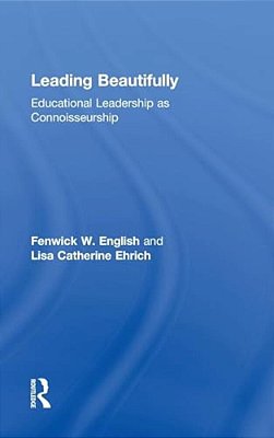 Leading Beautifully: Educational Leadership As Connoisseurship-..