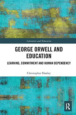 George Orwell And Education: Learning, Commitment And Human Dependency-..