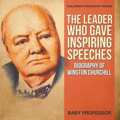 The Leader Who Gave Inspiring Speeches - Biography Of Winston Churchill Children's Biography Books-..