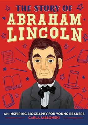 The Story Of Abraham Lincoln: An Inspiring Biography For Young Readers-..