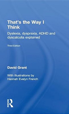 That's The Way I Think: Dyslexia, Dyspraxia, Adhd And Dyscalculia Explained-..