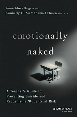 Emotionally Naked: A Teacher's Guide To Preventing Suicide And Recognizing Students At Risk-..