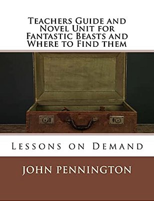 Teachers Guide And Novel Unit For Fantastic Beasts And Where To Find Them: Lessons On Demand-..