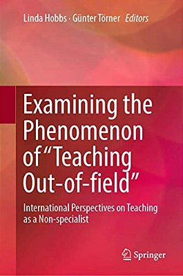Examining The Phenomenon Of "Teaching Out-Of-field": International Perspectives On Teaching As A Non-Specialist-..