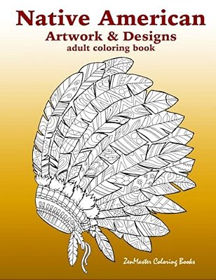 Native American Artwork And Designs Adult Coloring Book: A Coloring Book For Adults Inspired By Native American Indian Styles And Cultures: Owls, Drea-..