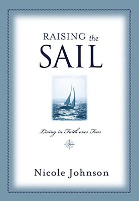 Raising The Sail: Finding Your Way To Faith Over Fear-..