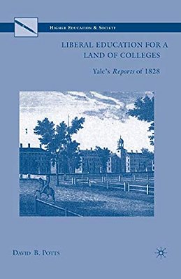Liberal Education For A Land Of Colleges: Yale's Reports Of 1828-..