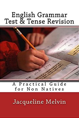 English Grammar Test & Tense Revision: A Practical Guide For Non Natives-..