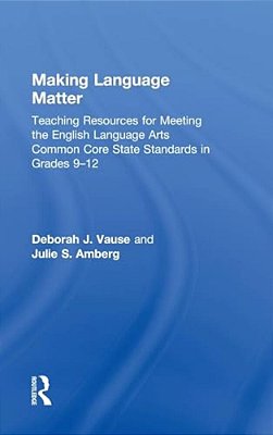 Making Language Matter: Teaching Resources For Meeting The English Language Arts Common Core State Standards In Grades 9-12-..