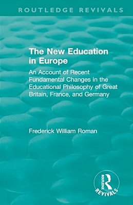 The New Education In Europe: An Account Of Recent Fundamental Changes In The Educational Philosophy Of Great Britain, France, And Germany-..