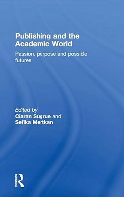 Publishing And The Academic World: Passion, Purpose And Possible Futures-..