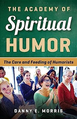 The Academy Of Spiritual Humor: The Care And Feeding Of Humorists-..