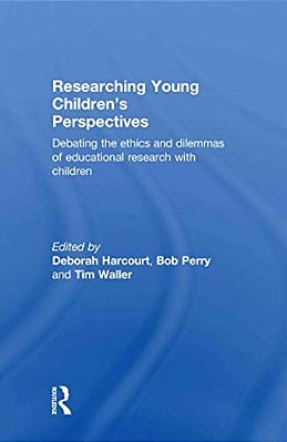 Researching Young Children's Perspectives: Debating The Ethics And Dilemmas Of Educational Research With Children-..