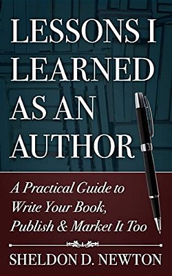 Lessons I Learned As An Author: How To Write Your Book, Publish & Market It Too-..