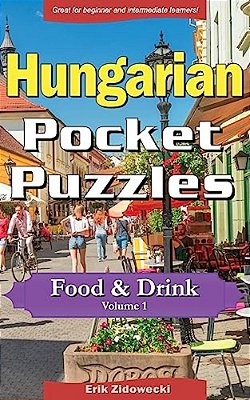 Hungarian Pocket Puzzles - Food & Drink - Volume 1: A Collection Of Puzzles And Quizzes To Aid Your Language Learning-..