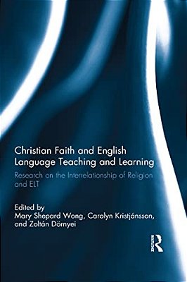 Christian Faith And English Language Teaching And Learning: Research On The Interrelationship Of Religion And ELT-..