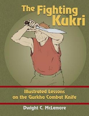 The Fighting Kukri: Illustrated Lessons On The Gurkha Combat Knife-..