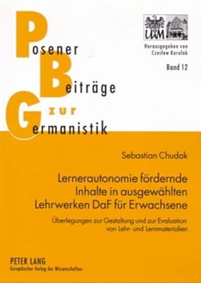 Lernerautonomie Foerdernde Inhalte In Ausgewaehlten Lehrwerken Daf Fuer Erwachsene: Ueberlegungen Zur Gestaltung Und Zur Evaluation Von Lehr- Und Lern-..