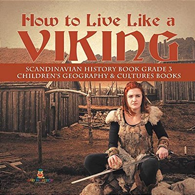 How To Live Like A Viking Scandinavian History Book Grade 3 Children's Geography & Cultures Books-..
