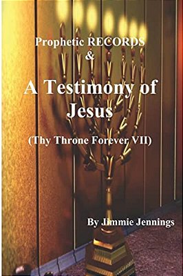 Prophetic Records & A Testimony Of Jesus: Thy Throne Forever VII-..