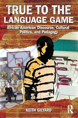 True To The Language Game: African American Discourse, Cultural Politics, And Pedagogy-..
