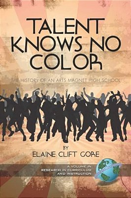 Talent Knows No Color: The History Of An Arts Magnet High School (Pb)-..