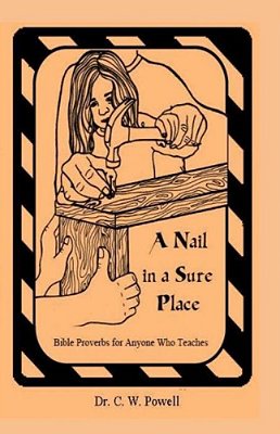 A Nail In A Sure Place: Bible Proverbs For Anyone Who Teaches-..