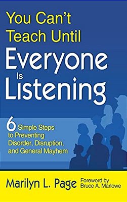 You Can't Teach Until Everyone Is Listening: Six Simple Steps To Preventing Disorder, Disruption, And General Mayhem-..