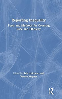 Reporting Inequality: Tools And Methods For Covering Race And Ethnicity-..