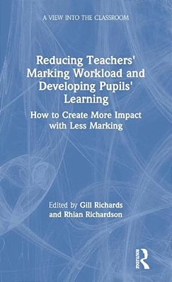 Reducing Teachers' Marking Workload And Developing Pupils' Learning: How To Create More Impact With Less Marking-..