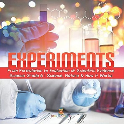 Experiments From Formulation To Evaluation Of Scientific Evidence Science Grade 6 Science, Nature & How It Works-..