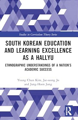 South Korean Education And Learning Excellence As A Hallyu: Ethnographic Understandings Of A Nation's Academic Success-..