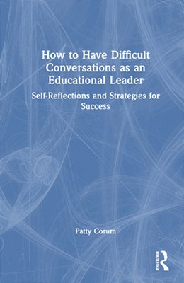 How To Have Difficult Conversations As An Educational Leader: Self-Reflections And Strategies For Success-..