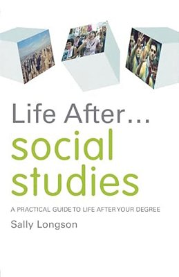 Life After... Social Studies: A Practical Guide To Life After Your Degree-..