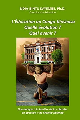 Éducation Au Congo-Kinshasa: Quelle Évolution Et Quel Avenir?: Une Analyse À La Lumière De "La Remise En Question" De Mabika Kalanda-..