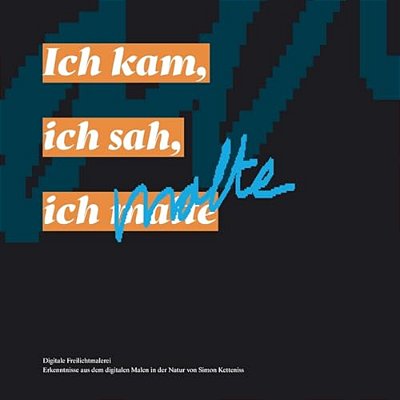 Ich Kam, Ich Sah, Ich Malte: Erkenntnisse Aus Dem Digitalen Malen In Der Natur Von Simon Ketteniss-..