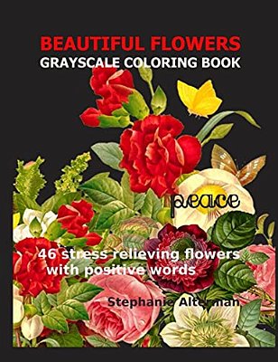 Beautiful Flowers: Grayscale Coloring Book: 46 Stress Relieving Flowers With Positive Words-..