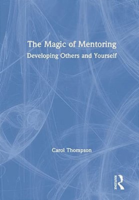 The Magic Of Mentoring: Developing Others And Yourself-..