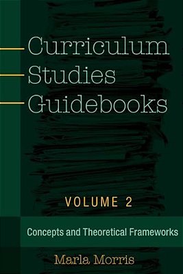 Curriculum Studies Guidebooks: Volume 2- Concepts And Theoretical Frameworks-..