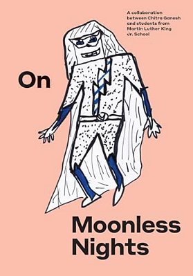 On Moonless Nights: A Collaboration Between Chitra Ganesh And Students From Martin Luther King Jr. School-..