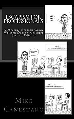 Escapism For Professionals: A Meeting Evasion Guide Written During Meetings-..